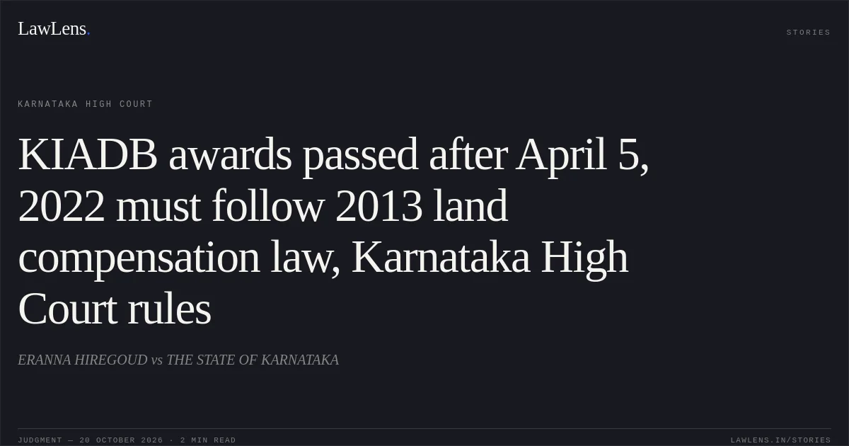 KIADB awards passed after April 5, 2022 must follow 2013 land compensation law, Karnataka High Court rules. ERANNA HIREGOUD vs THE STATE OF KARNATAKA. Karnataka High Court. LawLens