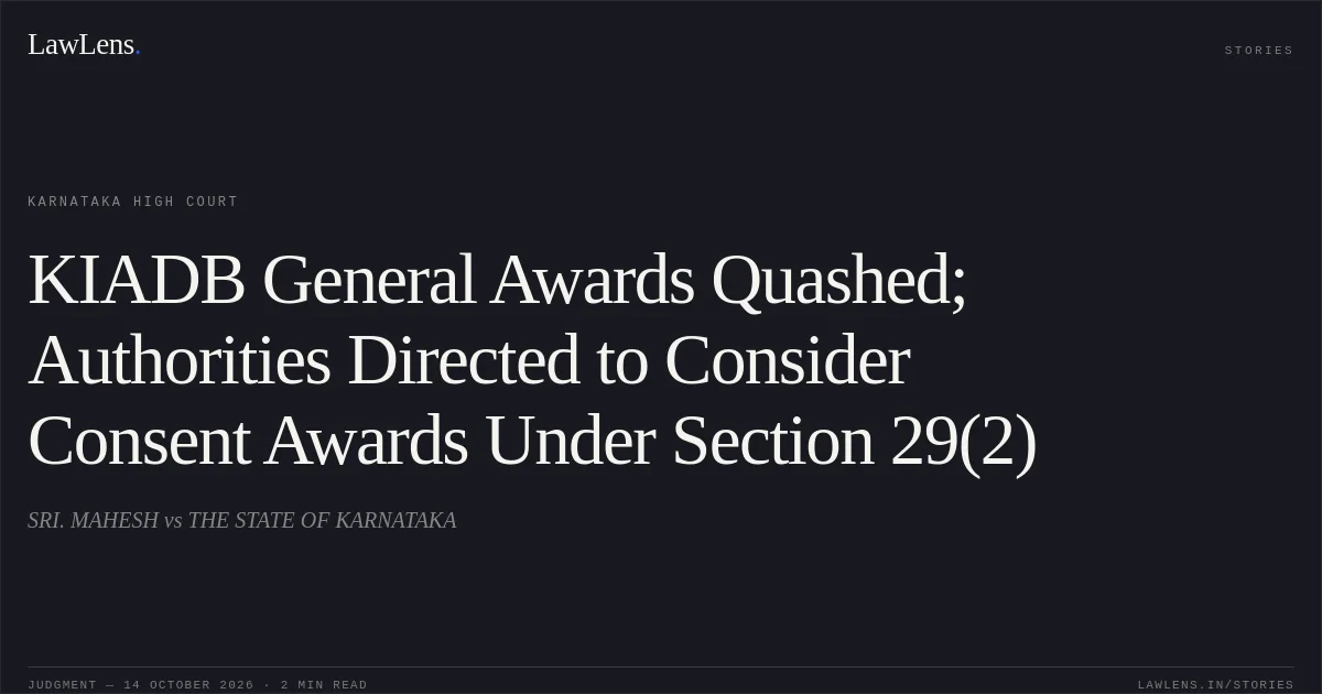 KIADB General Awards Quashed; Authorities Directed to Consider Consent Awards Under Section 29(2). SRI. MAHESH vs THE STATE OF KARNATAKA. Karnataka High Court. LawLens
