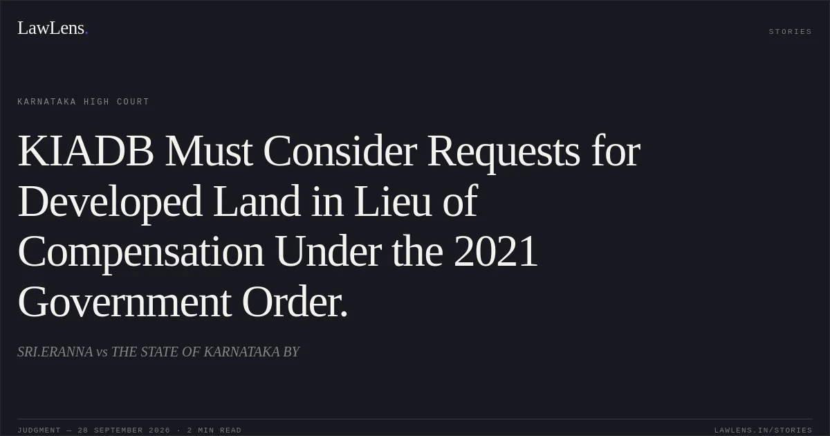 KIADB Must Consider Requests for Developed Land in Lieu of Compensation Under the 2021 Government Order.. SRI.ERANNA vs THE STATE OF KARNATAKA BY. Karnataka High Court. LawLens