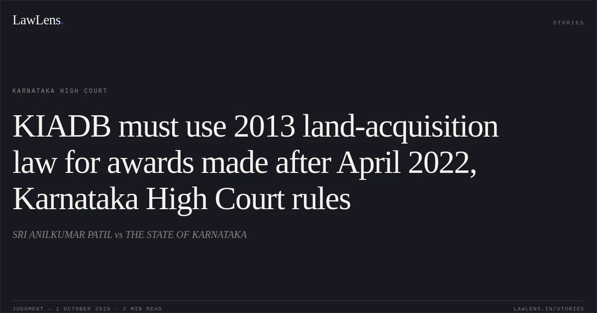 KIADB must use 2013 land-acquisition law for awards made after April 2022, Karnataka High Court rules. SRI ANILKUMAR PATIL vs THE STATE OF KARNATAKA. Karnataka High Court. LawLens