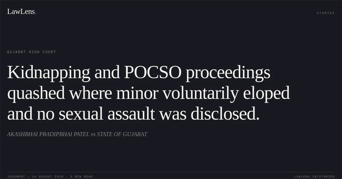 Kidnapping and POCSO proceedings quashed where minor voluntarily eloped and no sexual assault was disclosed.. AKASHBHAI PRADIPBHAI PATEL vs STATE OF GUJARAT. Gujarat High Court. LawLens