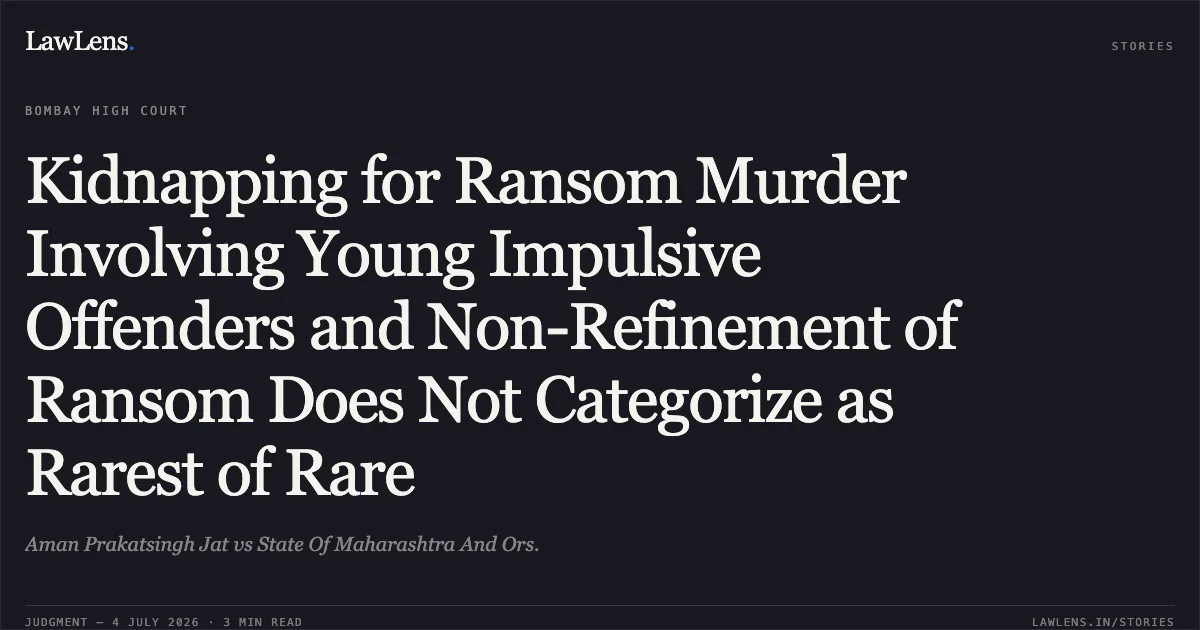Kidnapping for Ransom Murder Involving Young Impulsive Offenders and Non-Refinement of Ransom Does Not Categorize as Rarest of Rare. Aman Prakatsingh Jat vs State Of Maharashtra And Ors.. Bombay High Court. LawLens