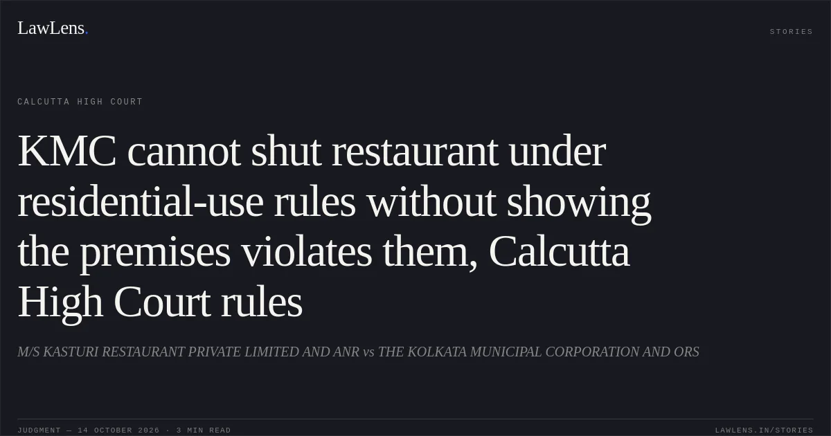 KMC cannot shut restaurant under residential-use rules without showing the premises violates them, Calcutta High Court rules. M/S KASTURI RESTAURANT PRIVATE LIMITED AND ANR vs THE KOLKATA MUNICIPAL CORPORATION AND ORS. Calcutta High Court. LawLens