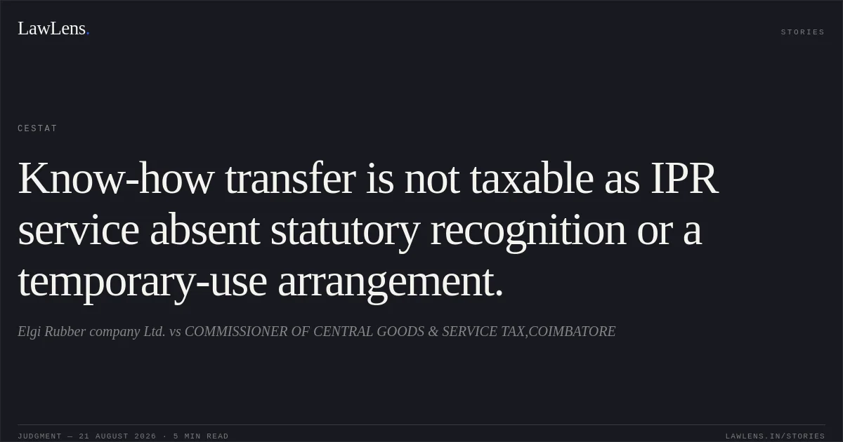 Know-how transfer is not taxable as IPR service absent statutory recognition or a temporary-use arrangement.. Elgi Rubber company Ltd. vs COMMISSIONER OF CENTRAL GOODS & SERVICE TAX,COIMBATORE. CESTAT. LawLens