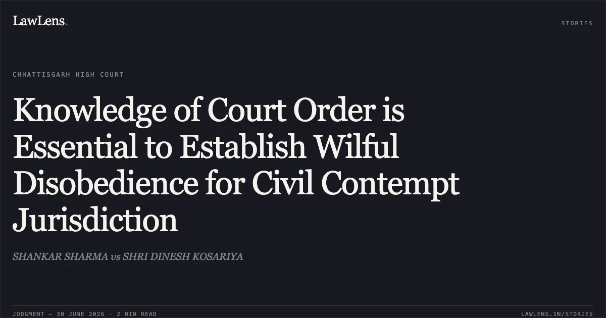 Knowledge of Court Order is Essential to Establish Wilful Disobedience for Civil Contempt Jurisdiction. SHANKAR SHARMA vs SHRI DINESH KOSARIYA. Chhattisgarh High Court. LawLens