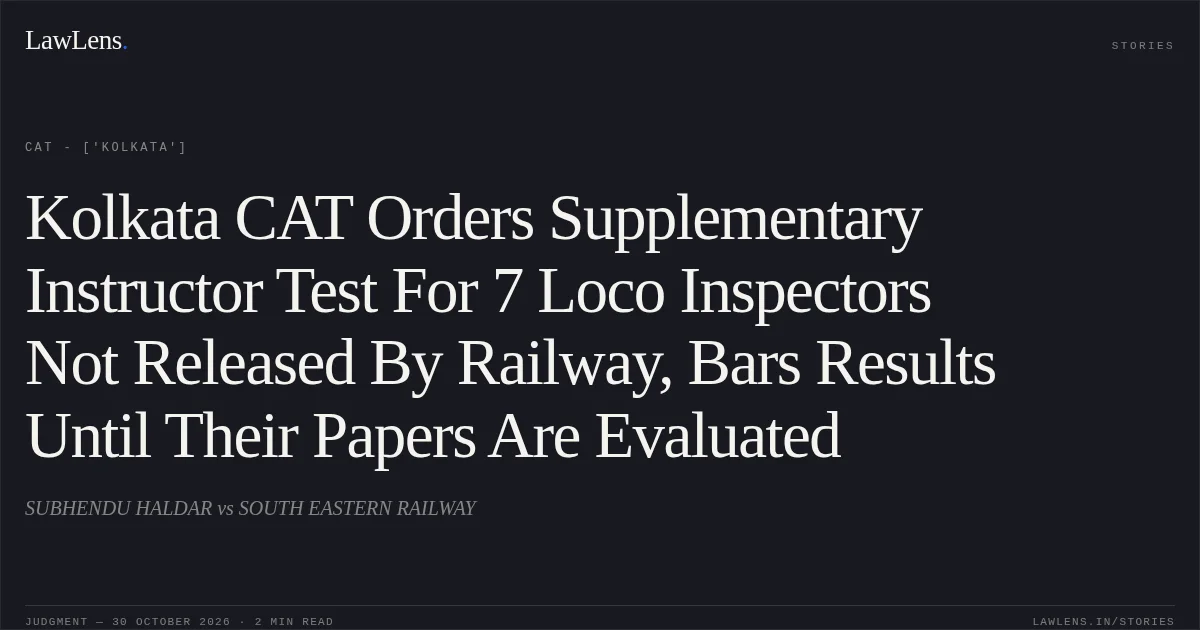 Kolkata CAT Orders Supplementary Instructor Test For 7 Loco Inspectors Not Released By Railway, Bars Results Until Their Papers Are Evaluated. SUBHENDU HALDAR vs SOUTH EASTERN RAILWAY. CAT - ['Kolkata']. LawLens