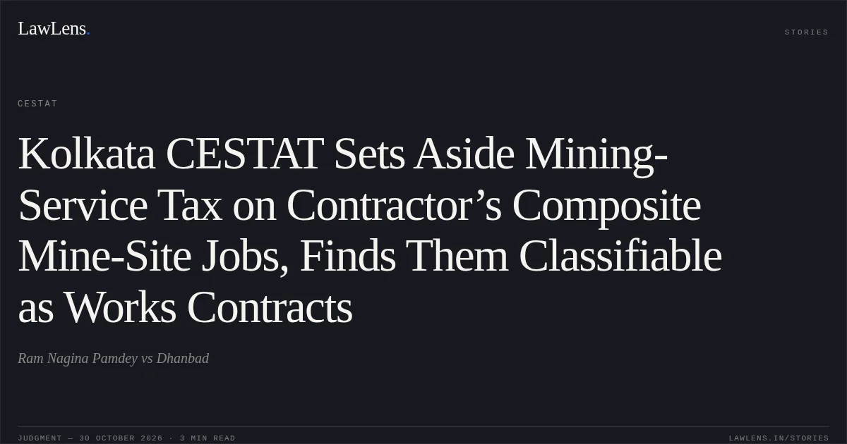 Kolkata CESTAT Sets Aside Mining-Service Tax on Contractor’s Composite Mine-Site Jobs, Finds Them Classifiable as Works Contracts. Ram Nagina Pamdey vs Dhanbad. CESTAT. LawLens