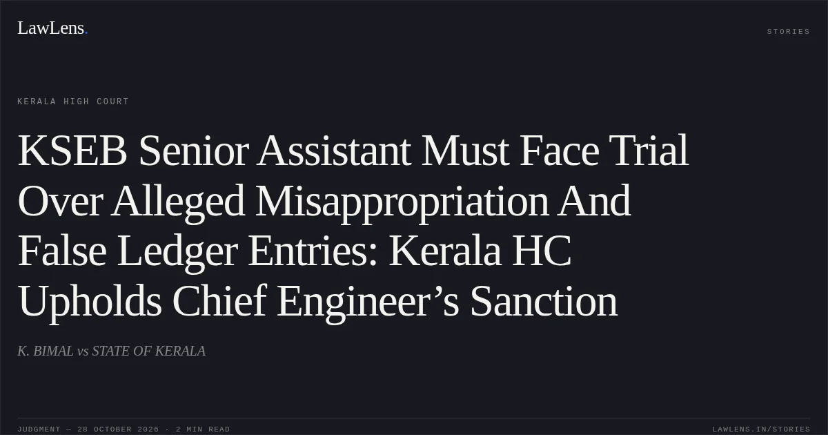 KSEB Senior Assistant Must Face Trial Over Alleged Misappropriation And False Ledger Entries: Kerala HC Upholds Chief Engineer’s Sanction. K. BIMAL vs STATE OF KERALA. Kerala High Court. LawLens