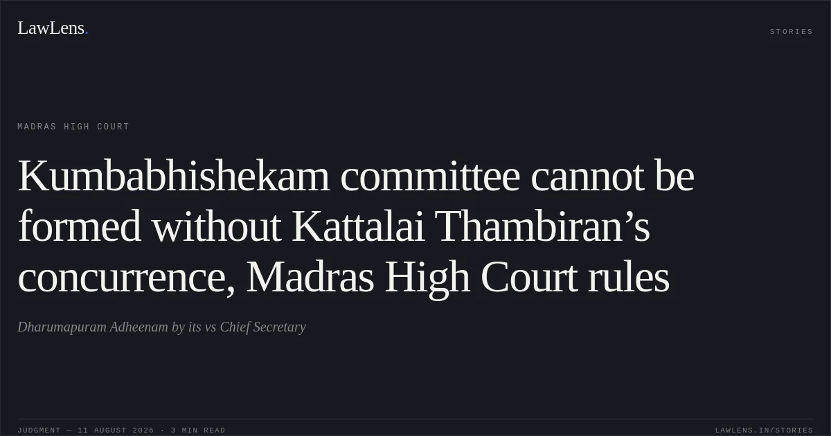Kumbabhishekam committee cannot be formed without Kattalai Thambiran’s concurrence, Madras High Court rules. Dharumapuram Adheenam by its vs Chief Secretary. Madras High Court. LawLens