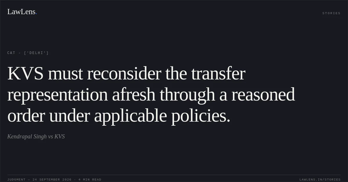 KVS must reconsider the transfer representation afresh through a reasoned order under applicable policies.. Kendrapal Singh vs KVS. CAT - ['Delhi']. LawLens