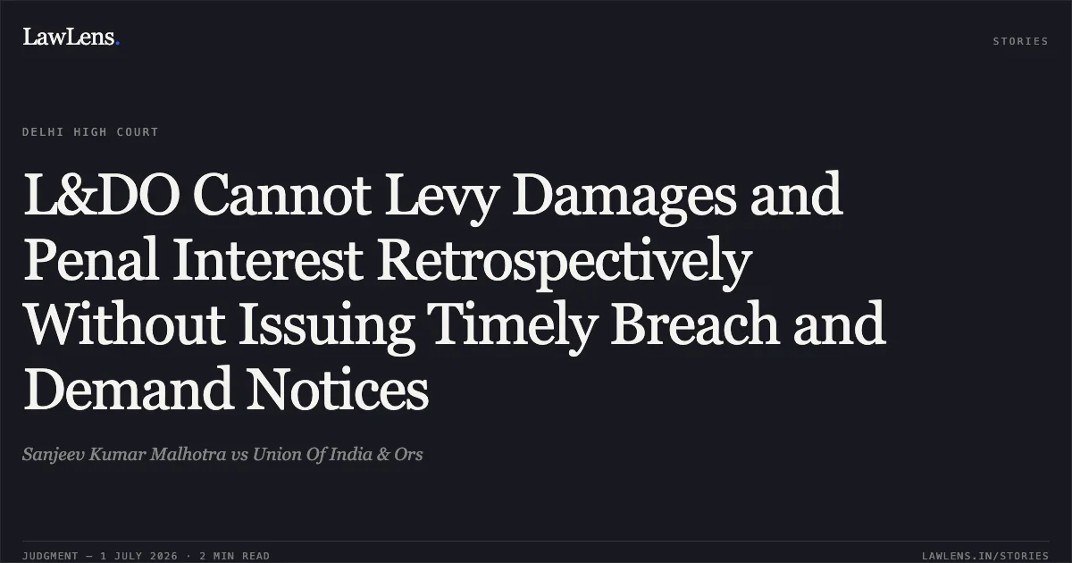 L&DO Cannot Levy Damages and Penal Interest Retrospectively Without Issuing Timely Breach and Demand Notices. Sanjeev Kumar Malhotra vs Union Of India & Ors. Delhi High Court. LawLens