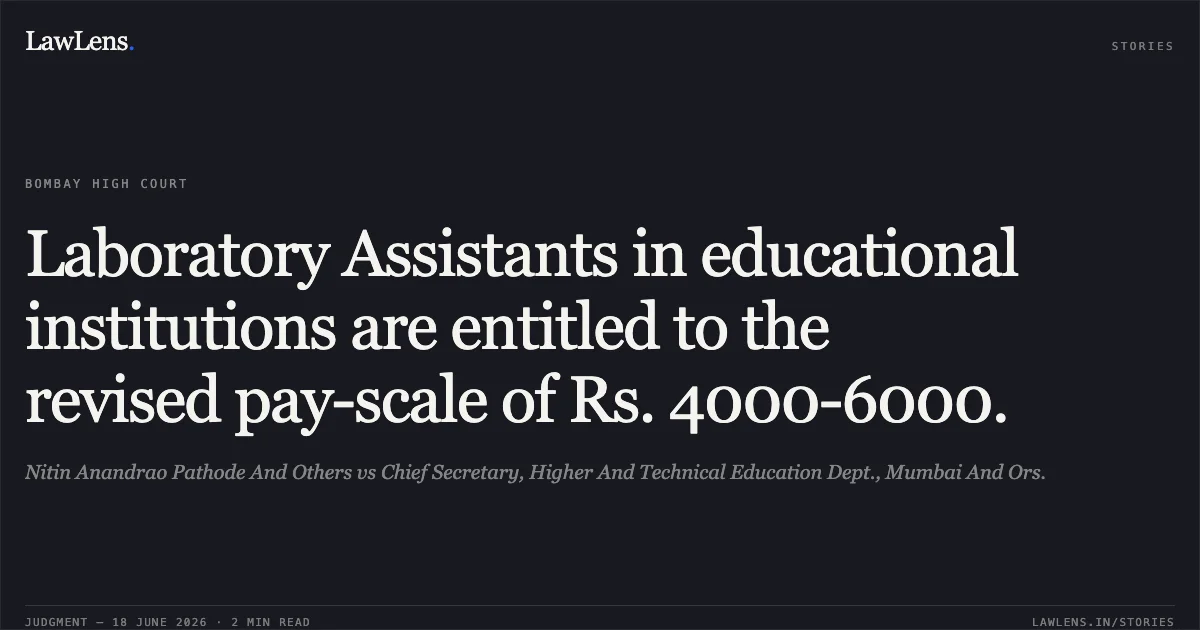 Laboratory Assistants in educational institutions are entitled to the revised pay-scale of Rs. 4000-6000.. Nitin Anandrao Pathode And Others vs Chief Secretary, Higher And Technical Education Dept., Mumbai And Ors.. Bombay High Court. LawLens