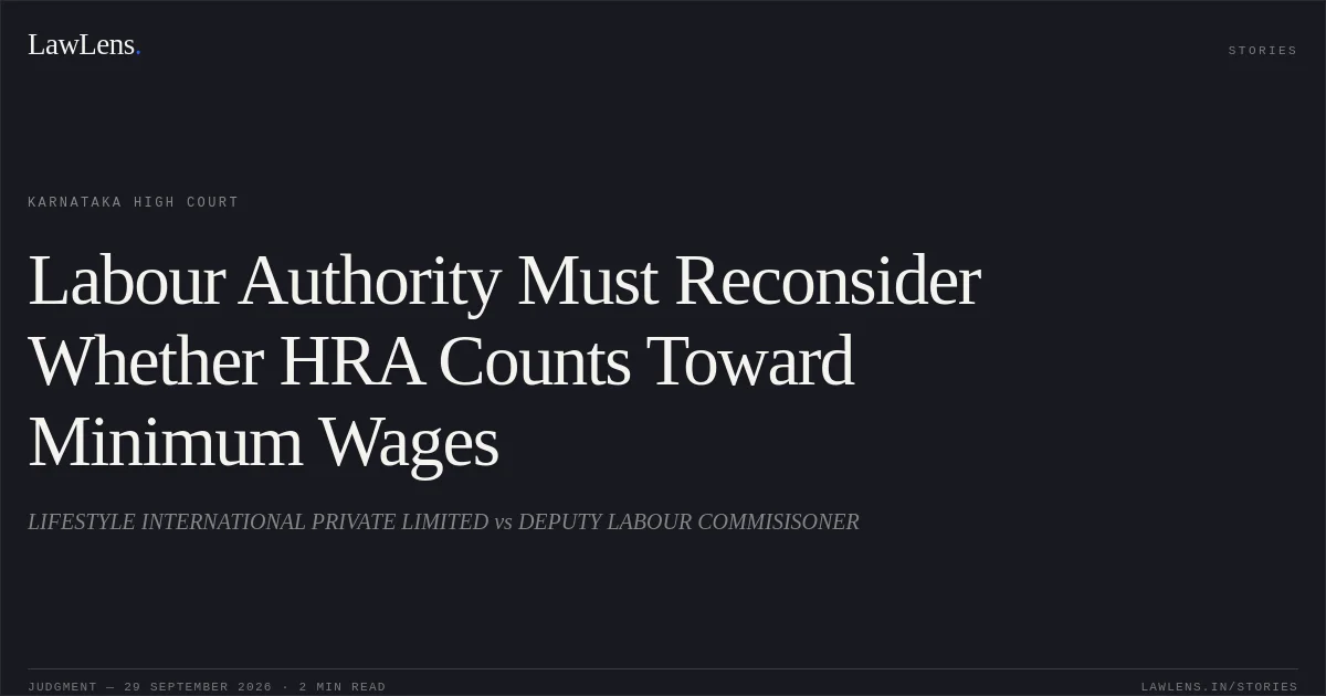 Labour Authority Must Reconsider Whether HRA Counts Toward Minimum Wages. LIFESTYLE INTERNATIONAL PRIVATE LIMITED vs DEPUTY LABOUR COMMISISONER. Karnataka High Court. LawLens