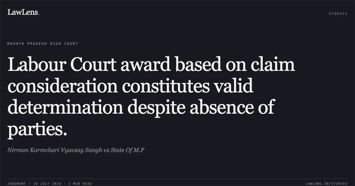 Labour Court award based on claim consideration constitutes valid determination despite absence of parties.. Nirman Karmchari Vyavsay Sangh vs State Of M.P. Madhya Pradesh High Court. LawLens