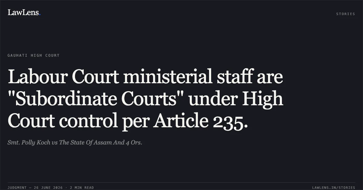 Labour Court ministerial staff are "Subordinate Courts" under High Court control per Article 235.. Smt. Polly Koch vs The State Of Assam And 4 Ors.. Gauhati High Court. LawLens
