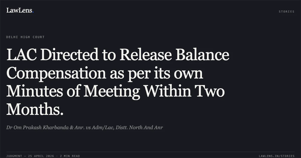 LAC Directed to Release Balance Compensation as per its own Minutes of Meeting Within Two Months.. Dr Om Prakash Kharbanda & Anr. vs Adm/Lac, Distt. North And Anr. Delhi High Court. LawLens