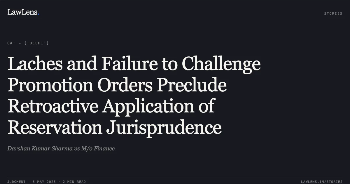 Laches and Failure to Challenge Promotion Orders Preclude Retroactive Application of Reservation Jurisprudence. Darshan Kumar Sharma vs M/o Finance. Central Administrative Tribunal. LawLens