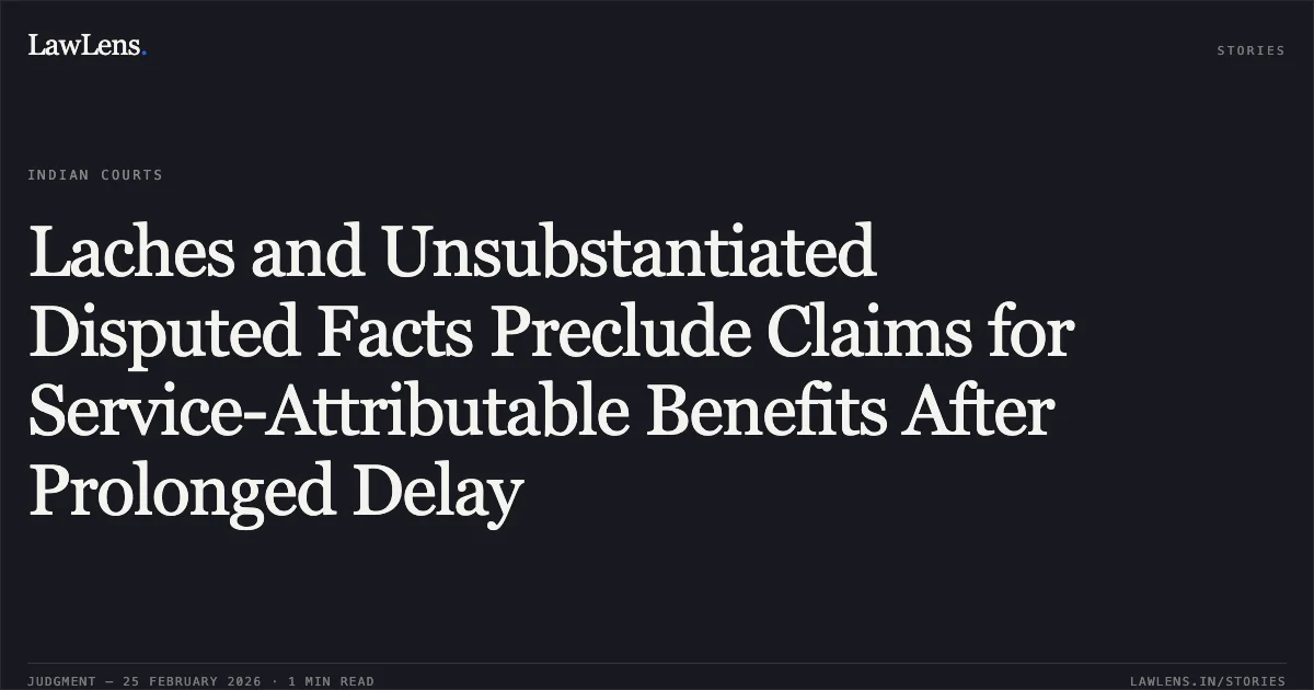 Laches and Unsubstantiated Disputed Facts Preclude Claims for Service-Attributable Benefits After Prolonged Delay. Banarsi Devi vs Union of India and Anr. [W.P.(C) 2369/2026]. Delhi High Court. LawLens