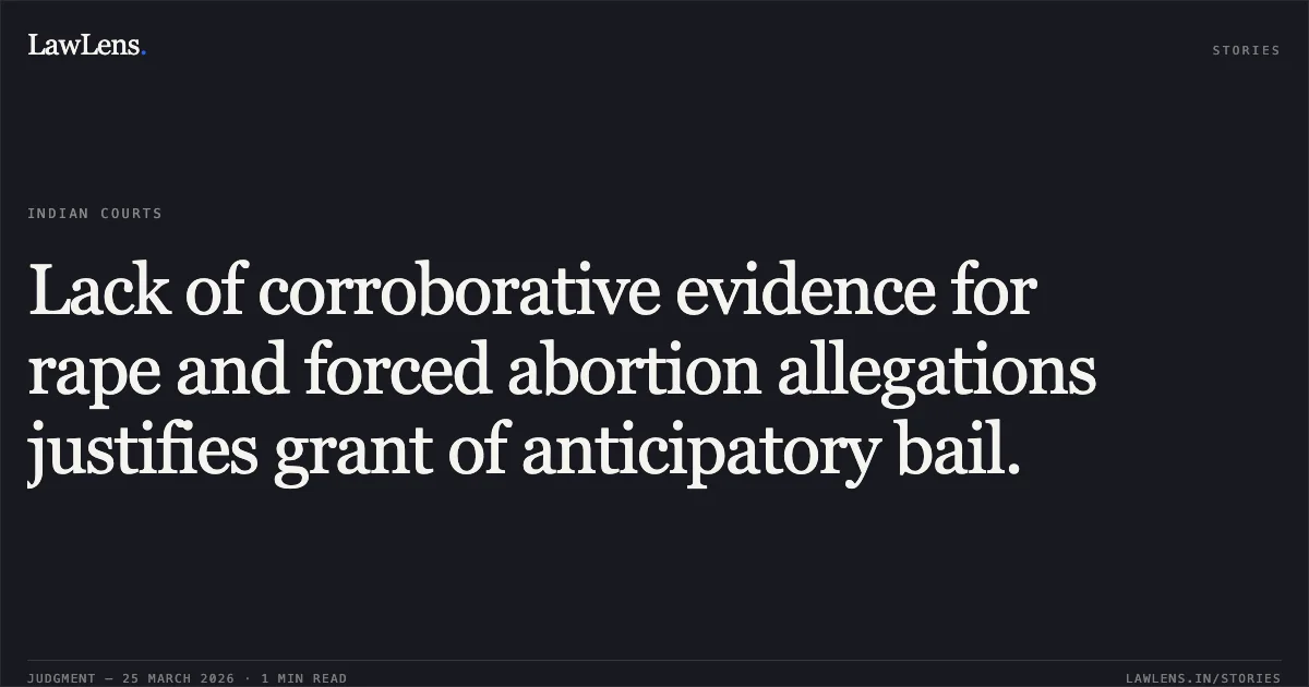 Lack of corroborative evidence for rape and forced abortion allegations justifies grant of anticipatory bail.. Shubham Sharma vs State Of Nct Of Delhi & Anr.. Delhi High Court. LawLens