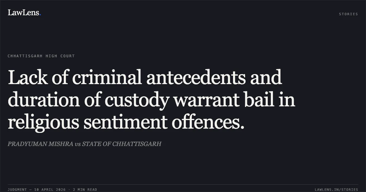 Lack of criminal antecedents and duration of custody warrant bail in religious sentiment offences.. PRADYUMAN MISHRA vs STATE OF CHHATTISGARH. Chhattisgarh High Court. LawLens
