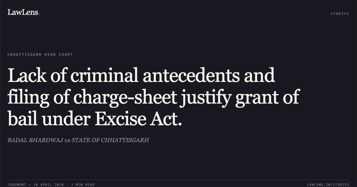 Lack of criminal antecedents and filing of charge-sheet justify grant of bail under Excise Act.. BADAL BHARDWAJ vs STATE OF CHHATTISGARH. Chhattisgarh High Court. LawLens