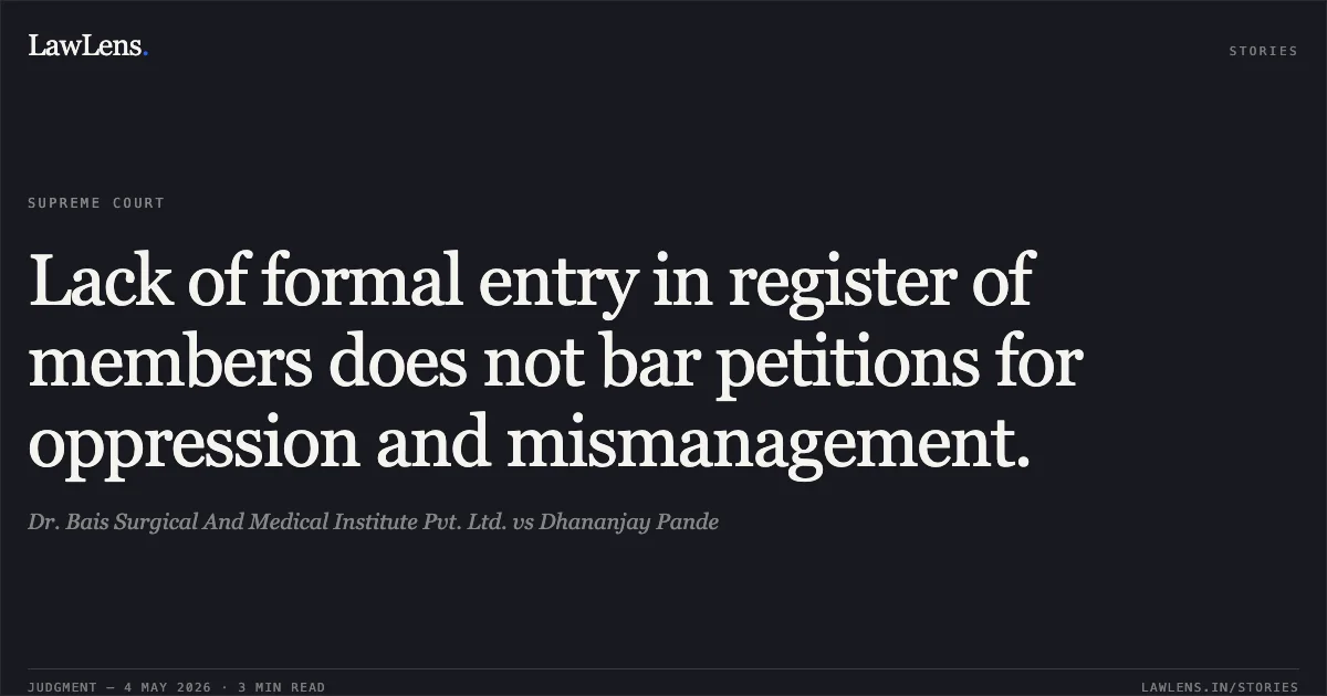 Lack of formal entry in register of members does not bar petitions for oppression and mismanagement.. Dr. Bais Surgical And Medical Institute Pvt. Ltd. vs Dhananjay Pande. Supreme Court. LawLens
