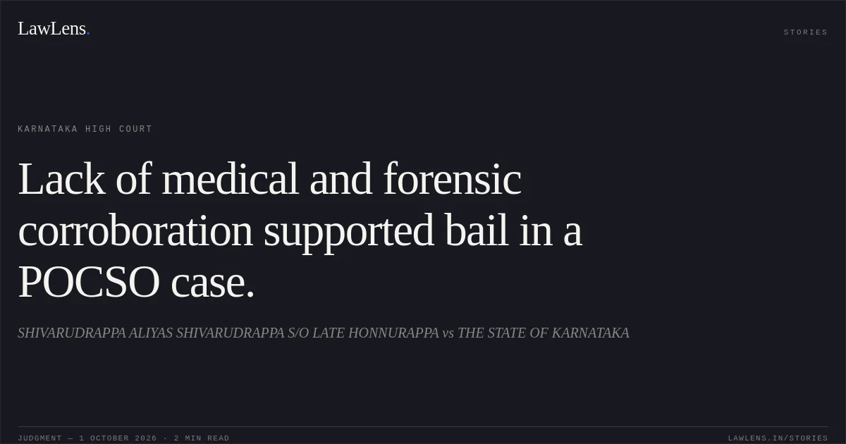 Lack of medical and forensic corroboration supported bail in a POCSO case.. SHIVARUDRAPPA ALIYAS SHIVARUDRAPPA S/O LATE HONNURAPPA vs THE STATE OF KARNATAKA. Karnataka High Court. LawLens