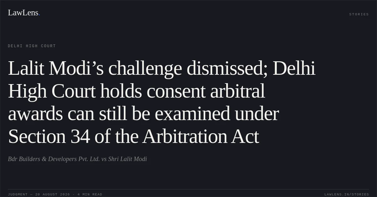 Lalit Modi’s challenge dismissed; Delhi High Court holds consent arbitral awards can still be examined under Section 34 of the Arbitration Act. Bdr Builders & Developers Pvt. Ltd. vs Shri Lalit Modi. Delhi High Court. LawLens