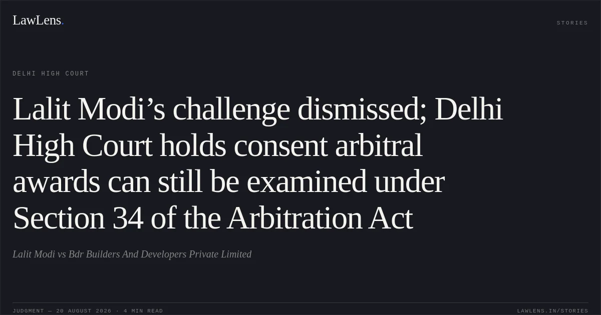 Lalit Modi’s challenge dismissed; Delhi High Court holds consent arbitral awards can still be examined under Section 34 of the Arbitration Act. Lalit Modi vs Bdr Builders And Developers Private Limited. Delhi High Court. LawLens