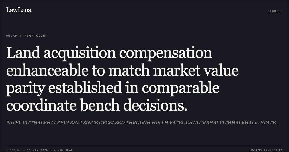 Land acquisition compensation enhanceable to match market value parity established in comparable coordinate bench decisions.. PATEL VITTHALBHAI REVABHAI SINCE DECEASED THROUGH HIS LH PATEL CHATURBHAI VITHHALBHAI vs STATE OF GUJARAT. Gujarat High Court. LawLens
