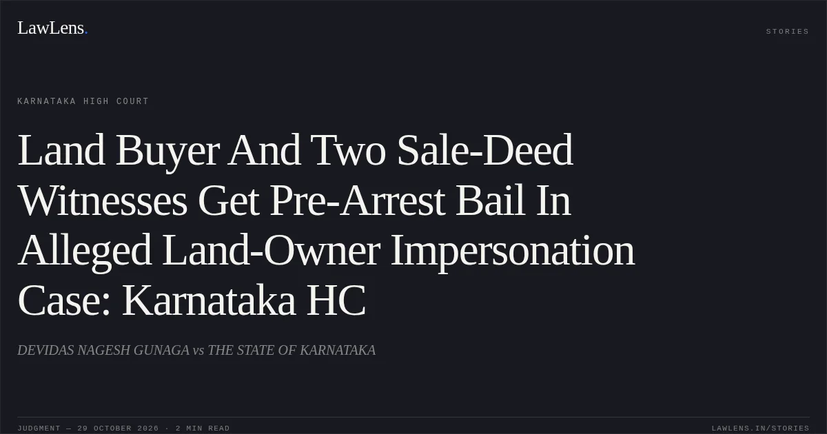Land Buyer And Two Sale-Deed Witnesses Get Pre-Arrest Bail In Alleged Land-Owner Impersonation Case: Karnataka HC. DEVIDAS NAGESH GUNAGA vs THE STATE OF KARNATAKA. Karnataka High Court. LawLens