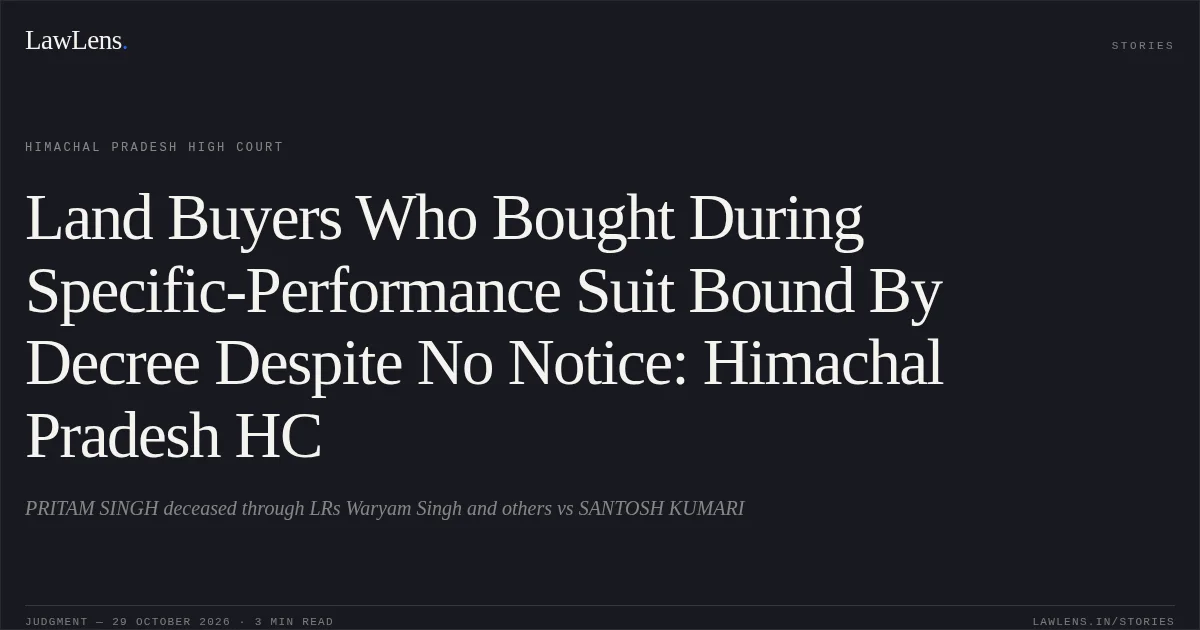 Land Buyers Who Bought During Specific-Performance Suit Bound By Decree Despite No Notice: Himachal Pradesh HC. PRITAM SINGH deceased through LRs Waryam Singh and others vs SANTOSH KUMARI. Himachal Pradesh High Court. LawLens