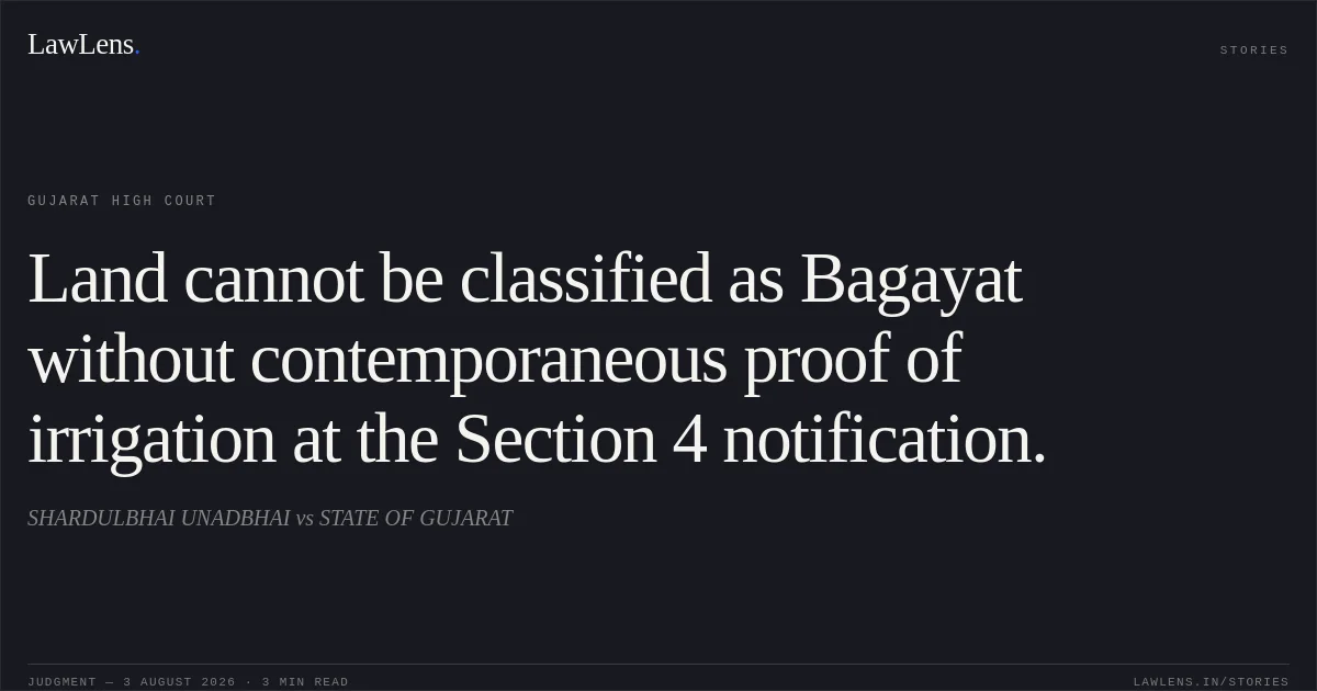 Land cannot be classified as Bagayat without contemporaneous proof of irrigation at the Section 4 notification.. SHARDULBHAI UNADBHAI vs STATE OF GUJARAT. Gujarat High Court. LawLens