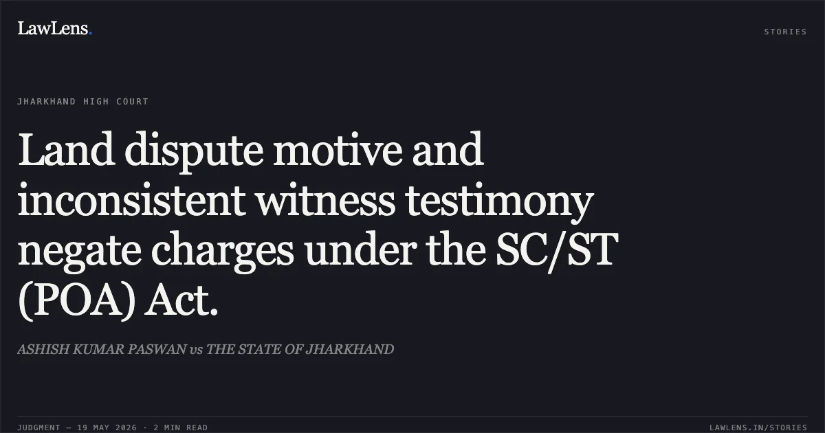 Land dispute motive and inconsistent witness testimony negate charges under the SC/ST (POA) Act.. ASHISH KUMAR PASWAN vs THE STATE OF JHARKHAND. Jharkhand High Court. LawLens