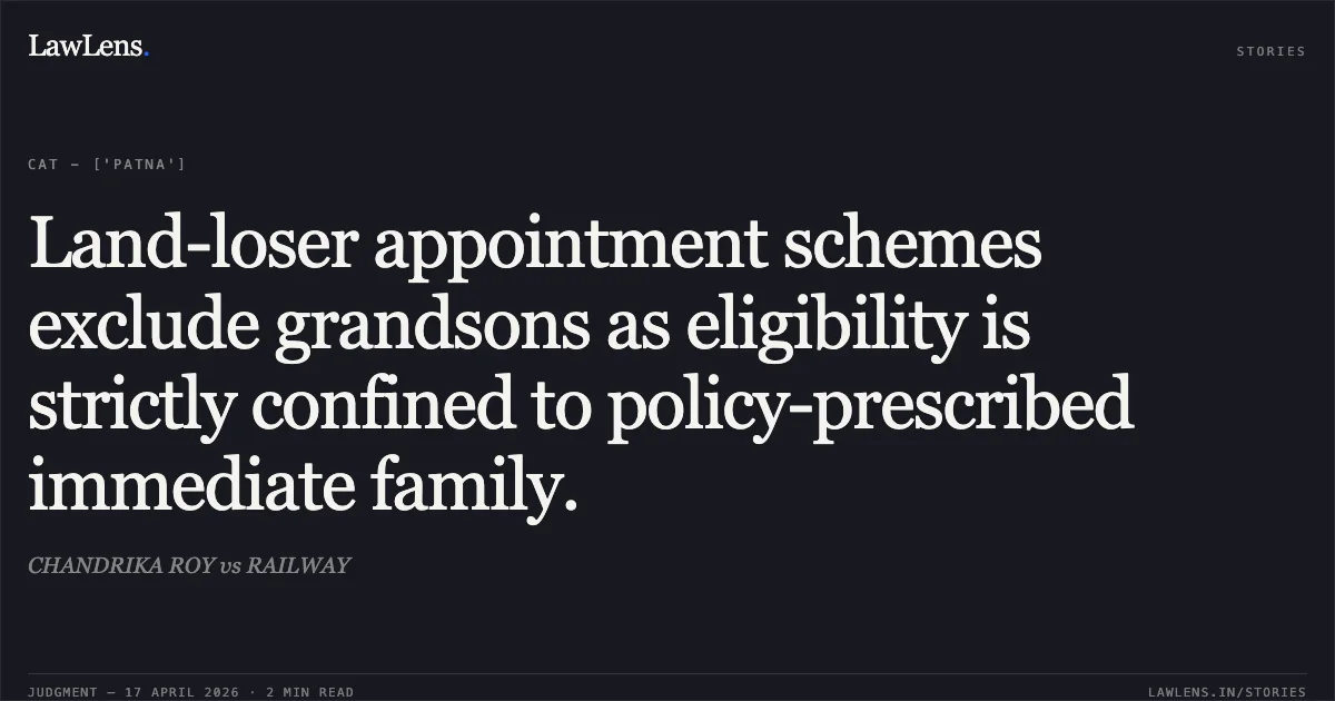 Land-loser appointment schemes exclude grandsons as eligibility is strictly confined to policy-prescribed immediate family.. CHANDRIKA ROY vs RAILWAY. Central Administrative Tribunal. LawLens