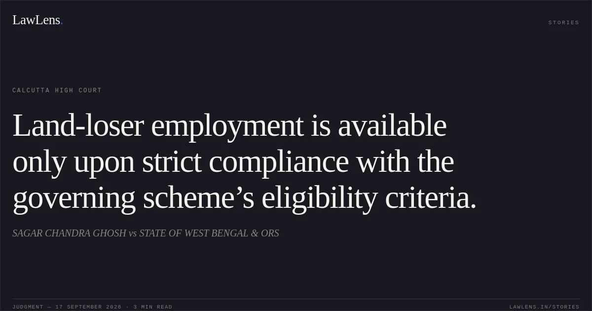 Land-loser employment is available only upon strict compliance with the governing scheme’s eligibility criteria.. SAGAR CHANDRA GHOSH vs STATE OF WEST BENGAL & ORS. Calcutta High Court. LawLens