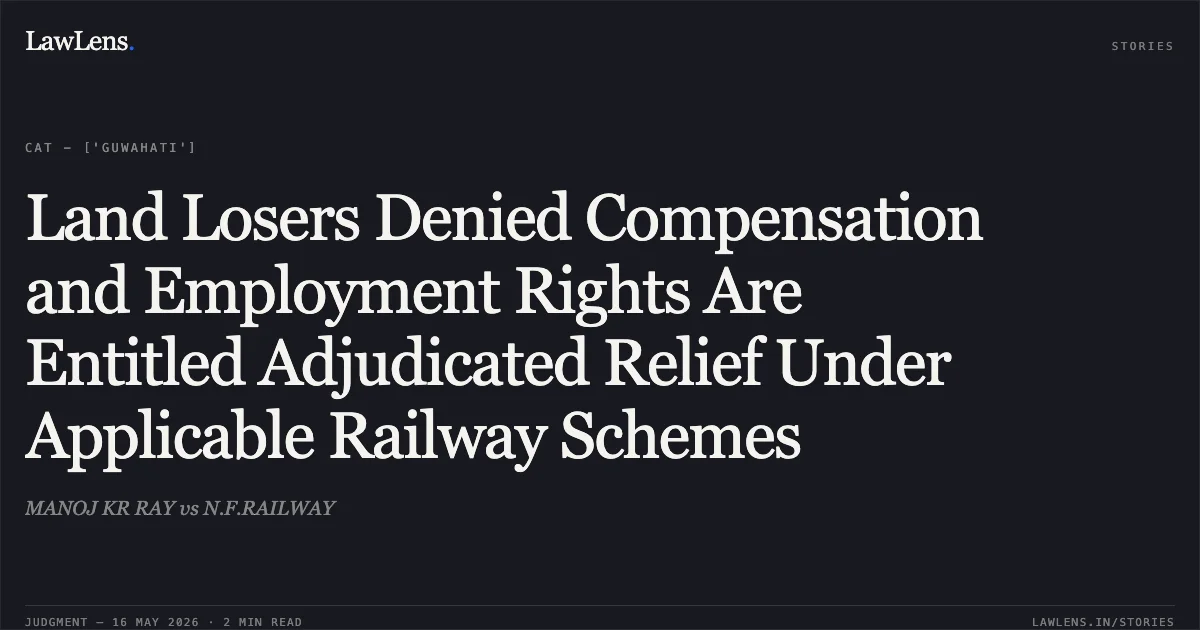 Land Losers Denied Compensation and Employment Rights Are Entitled Adjudicated Relief Under Applicable Railway Schemes. MANOJ KR RAY vs N.F.RAILWAY. Central Administrative Tribunal. LawLens