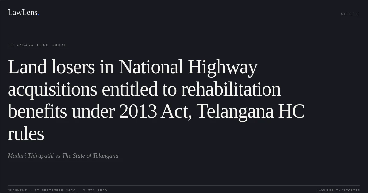 Land losers in National Highway acquisitions entitled to rehabilitation benefits under 2013 Act, Telangana HC rules. Maduri Thirupathi vs The State of Telangana. Telangana High Court. LawLens