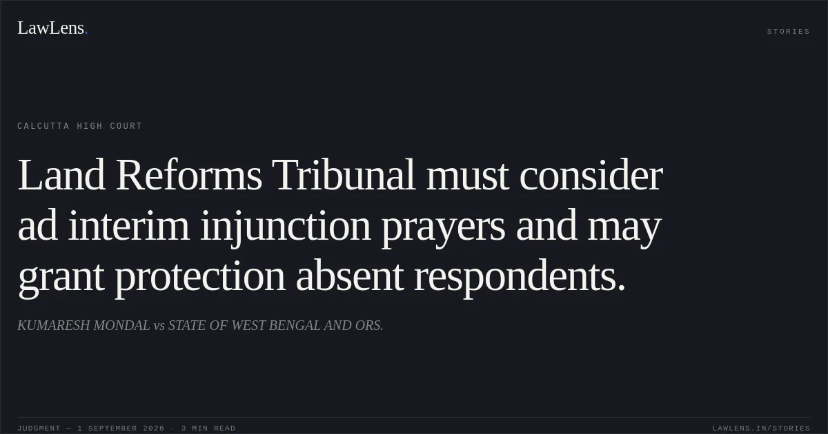 Land Reforms Tribunal must consider ad interim injunction prayers and may grant protection absent respondents.. KUMARESH MONDAL vs STATE OF WEST BENGAL AND ORS.. Calcutta High Court. LawLens