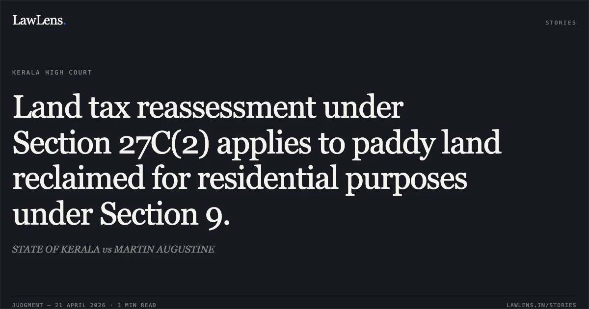 Land tax reassessment under Section 27C(2) applies to paddy land reclaimed for residential purposes under Section 9.. STATE OF KERALA vs MARTIN AUGUSTINE. Kerala High Court. LawLens