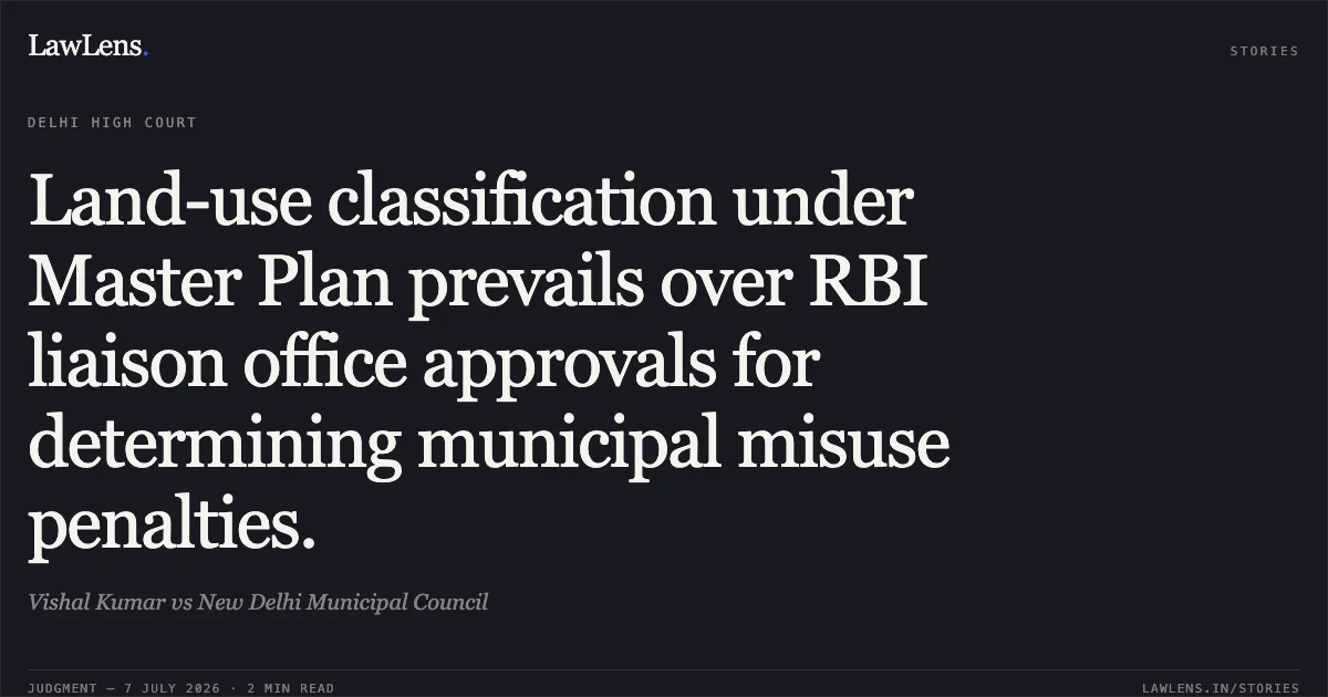 Land-use classification under Master Plan prevails over RBI liaison office approvals for determining municipal misuse penalties.. Vishal Kumar vs New Delhi Municipal Council. Delhi High Court. LawLens