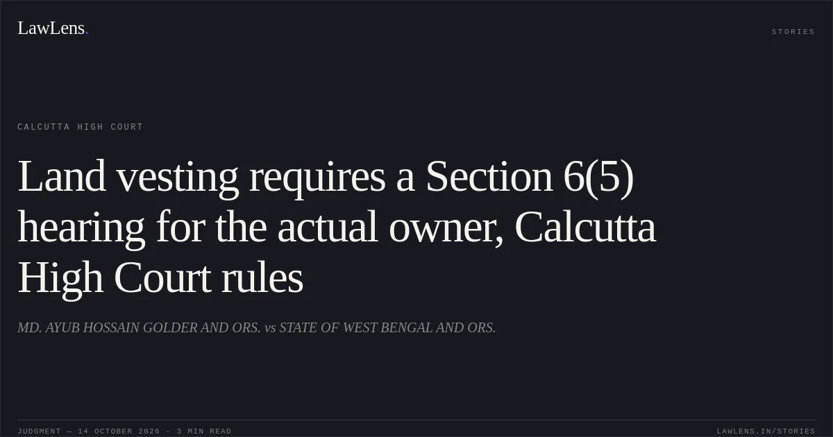 Land vesting requires a Section 6(5) hearing for the actual owner, Calcutta High Court rules. MD. AYUB HOSSAIN GOLDER AND ORS. vs STATE OF WEST BENGAL AND ORS.. Calcutta High Court. LawLens