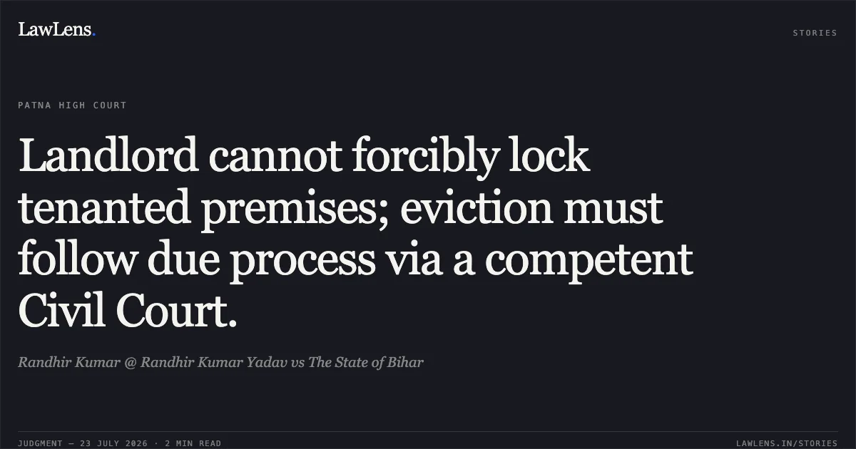 Landlord cannot forcibly lock tenanted premises; eviction must follow due process via a competent Civil Court.. Randhir Kumar @ Randhir Kumar Yadav vs The State of Bihar. Patna High Court. LawLens