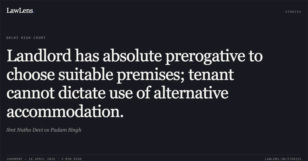 Landlord has absolute prerogative to choose suitable premises; tenant cannot dictate use of alternative accommodation.. Smt Natho Devi vs Padam Singh. Delhi High Court. LawLens