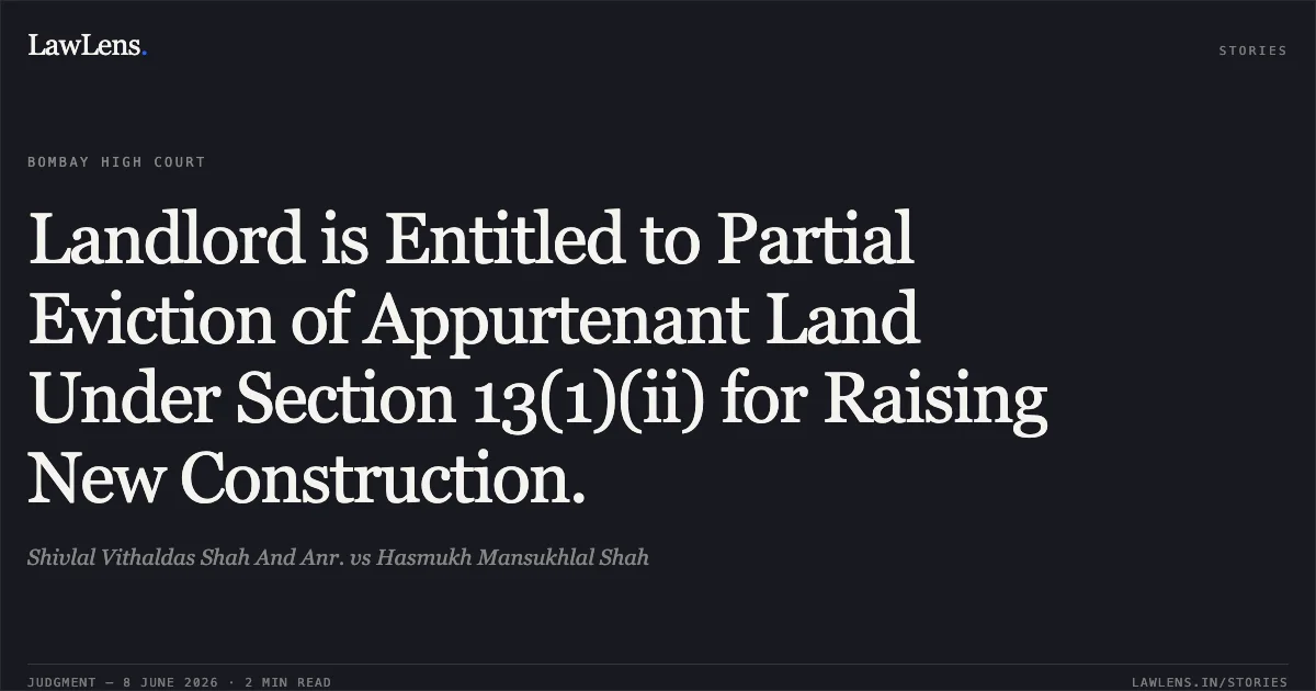 Landlord is Entitled to Partial Eviction of Appurtenant Land Under Section 13(1)(ii) for Raising New Construction.. Shivlal Vithaldas Shah And Anr. vs Hasmukh Mansukhlal Shah. Bombay High Court. LawLens