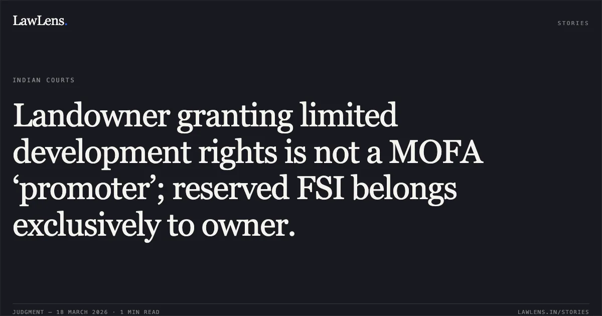 Landowner granting limited development rights is not a MOFA ‘promoter’; reserved FSI belongs exclusively to owner.. CABLE CORPORATION OF INDIA LIMITED vs THE WESTERN EDGE II PREMISES CO-OPERATIVE SOCIETY LIMITED THR. AUTHORIZED MR. NITIN KAJALKAR. Bombay High Court. LawLens