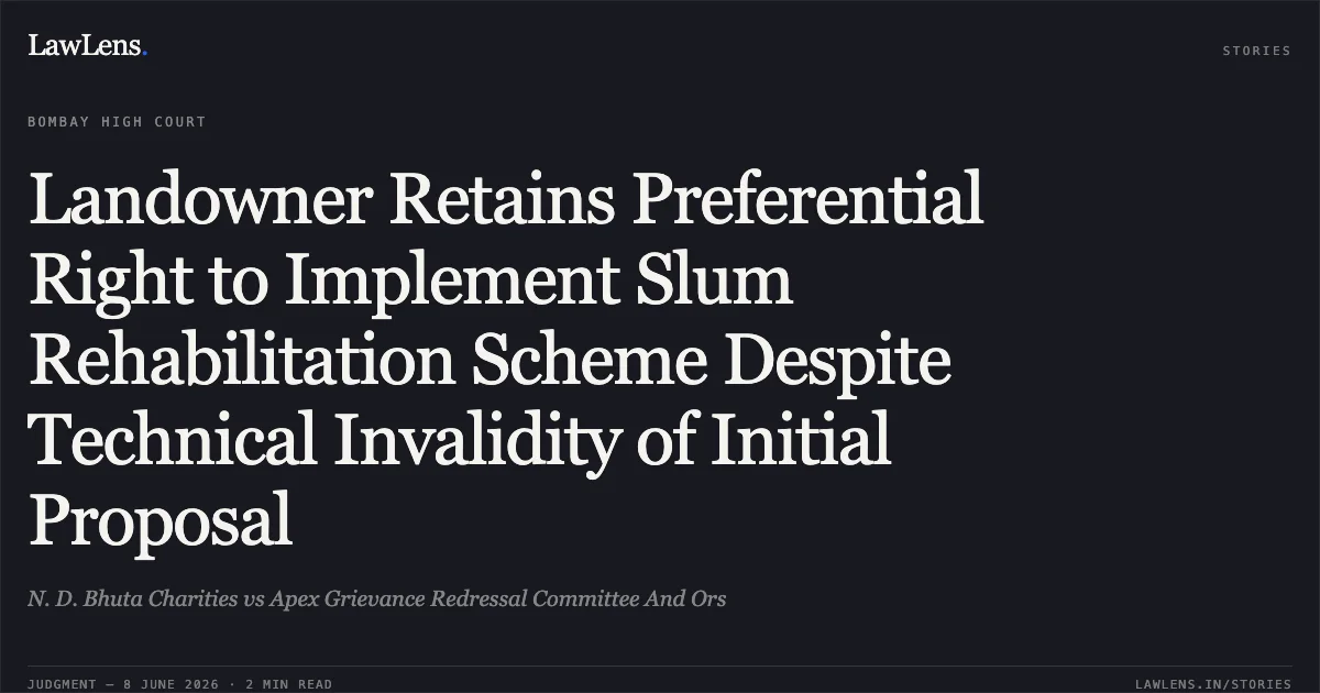 Landowner Retains Preferential Right to Implement Slum Rehabilitation Scheme Despite Technical Invalidity of Initial Proposal. N. D. Bhuta Charities vs Apex Grievance Redressal Committee And Ors. Bombay High Court. LawLens