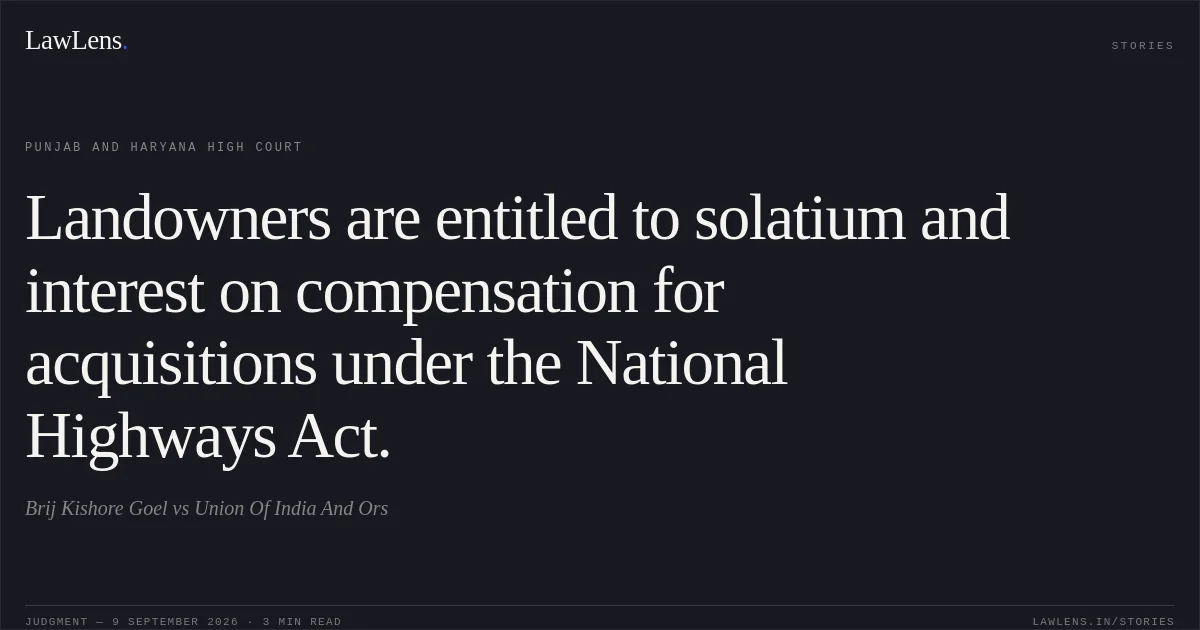Landowners are entitled to solatium and interest on compensation for acquisitions under the National Highways Act.. Brij Kishore Goel vs Union Of India And Ors. Punjab and Haryana High Court. LawLens