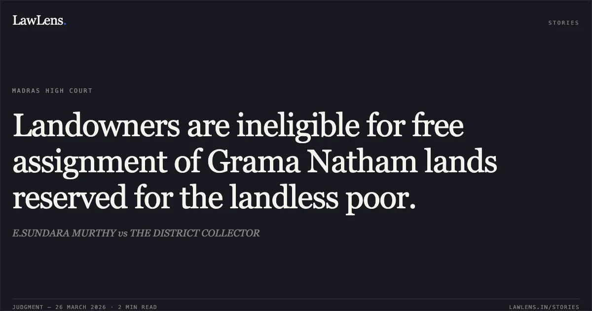 Landowners are ineligible for free assignment of Grama Natham lands reserved for the landless poor.. E.SUNDARA MURTHY vs THE DISTRICT COLLECTOR. Madras High Court. LawLens