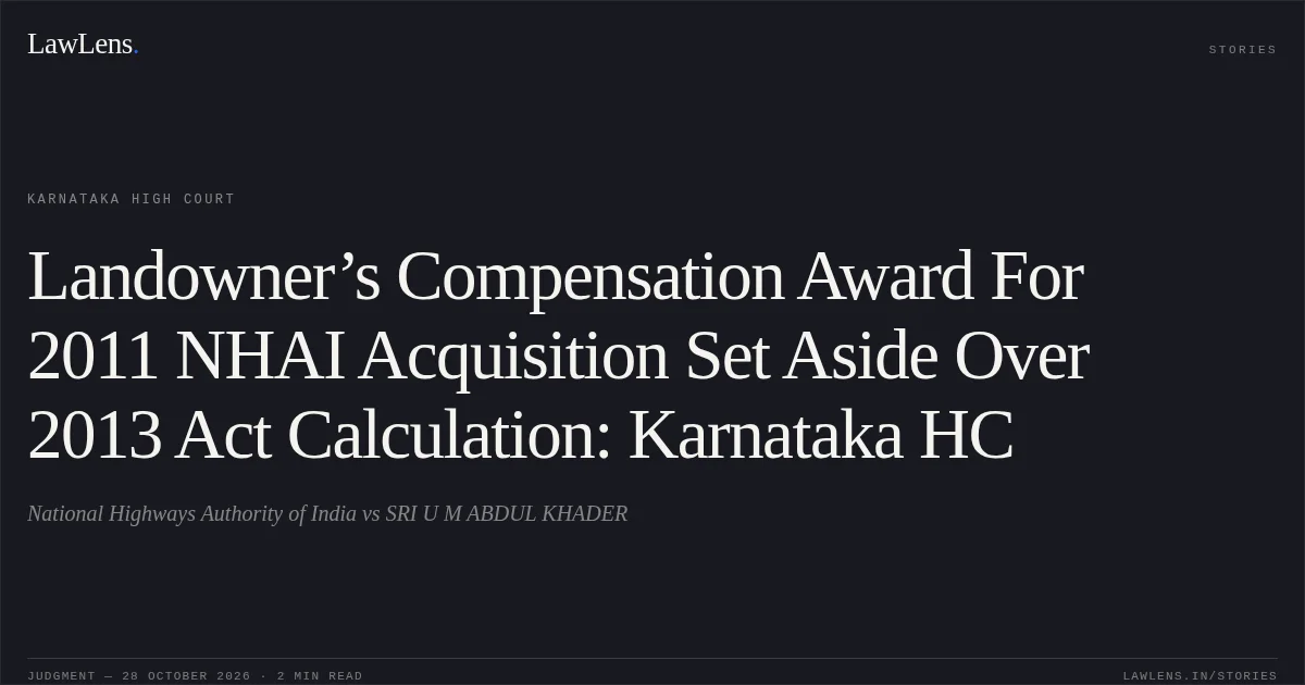 Landowner’s Compensation Award For 2011 NHAI Acquisition Set Aside Over 2013 Act Calculation: Karnataka HC. National Highways Authority of India vs SRI U M ABDUL KHADER. Karnataka High Court. LawLens